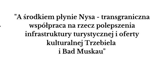 A środkiem płynie Nysa – transgraniczna współpraca na rzecz polepszenia infrastruktury turystycznej i oferty kulturalnej Trzebiela i Bad Muskau